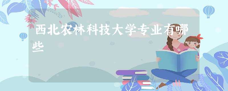 西北农林科技大学专业有哪些